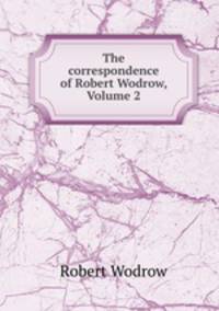 The correspondence of Robert Wodrow, Volume 2