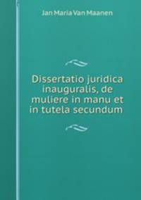 Dissertatio juridica inauguralis, de muliere in manu et in tutela secundum .