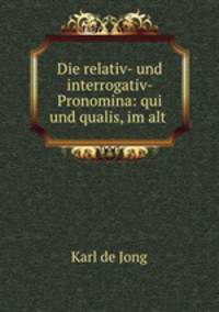 Die relativ- und interrogativ- Pronomina: qui und qualis, im alt .