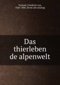 Das thierleben de alpenwelt