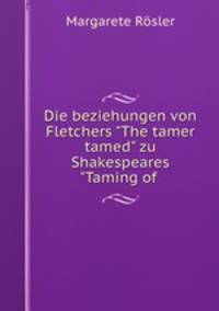 Die beziehungen von Fletchers "The tamer tamed" zu Shakespeares "Taming of .