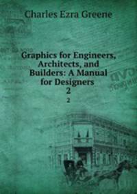 Graphics for Engineers, Architects, and Builders: A Manual for Designers .. 2