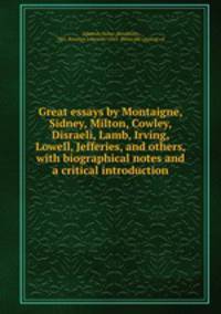 Great essays by Montaigne, Sidney, Milton, Cowley, Disraeli, Lamb, Irving, Lowell, Jefferies, and others, with biographical notes and a critical introduction