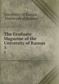 The Graduate Magazine of the University of Kansas. 5