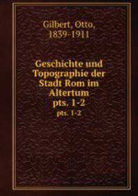 Geschichte und Topographie der Stadt Rom im Altertum. pts. 1-2