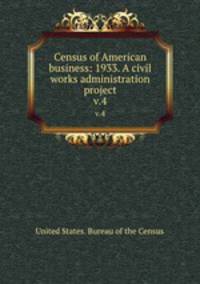 Census of American business: 1933. A civil works administration project.. v.4