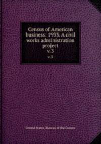 Census of American business: 1933. A civil works administration project.. v.3