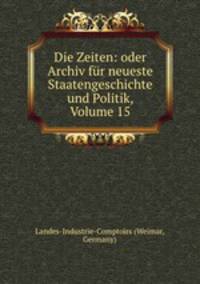 Die Zeiten: oder Archiv fur neueste Staatengeschichte und Politik, Volume 15