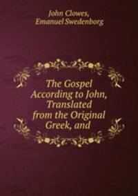 The Gospel According to John, Translated from the Original Greek, and .