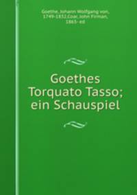 Goethes Torquato Tasso; ein Schauspiel