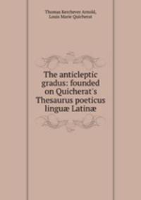 The anticleptic gradus: founded on Quicherat