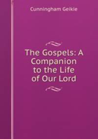 The Gospels: A Companion to the Life of Our Lord