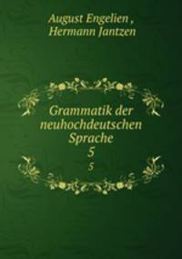 Grammatik der neuhochdeutschen Sprache. 5