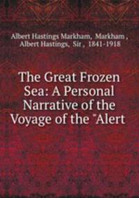 The Great Frozen Sea: A Personal Narrative of the Voyage of the "Alert .