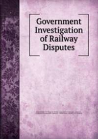 Government Investigation of Railway Disputes