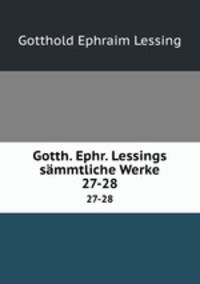 Gotth. Ephr. Lessings smmtliche Werke. 27-28