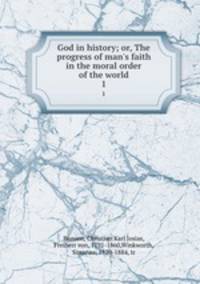 God in history; or, The progress of man`s faith in the moral order of the world. 1