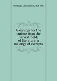 Gleanings for the curious from the harvest-fields of literature. A melange of excerpta