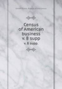Census of American business. v. 8 supp.