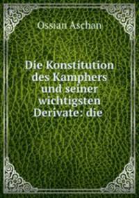 Die Konstitution des Kamphers und seiner wichtigsten Derivate: die .