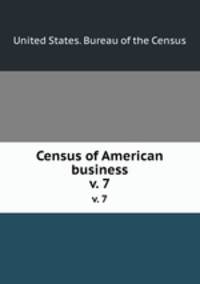 Census of American business. v. 7