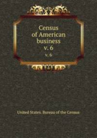 Census of American business. v. 6