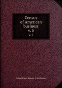 Census of American business. v. 5