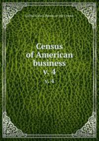 Census of American business. v. 4
