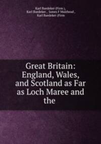 Great Britain: England, Wales, and Scotland as Far as Loch Maree and the .