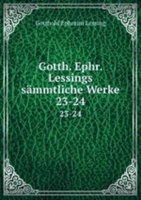 Gotth. Ephr. Lessings smmtliche Werke. 23-24