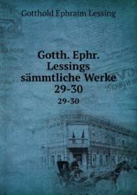 Gotth. Ephr. Lessings smmtliche Werke. 29-30