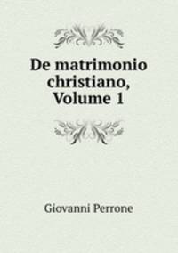 De matrimonio christiano, Volume 1