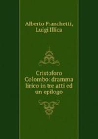 Cristoforo Colombo: dramma lirico in tre atti ed un epilogo