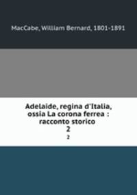 Adelaide, regina d`Italia, ossia La corona ferrea : racconto storico .. 2