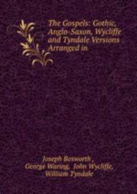 The Gospels: Gothic, Anglo-Saxon, Wycliffe and Tyndale Versions Arranged in .