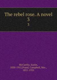 The rebel rose. A novel. 3