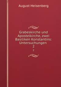 Grabeskirche und Apostelkirche, zwei Basiliken Konstantins: Untersuchungen .. 2