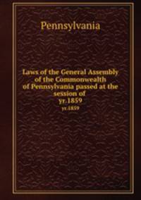Laws of the General Assembly of the Commonwealth of Pennsylvania passed at the session of . yr.1859