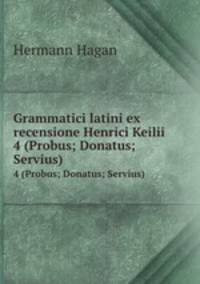 Grammatici latini ex recensione Henrici Keilii .. 4 (Probus; Donatus; Servius)