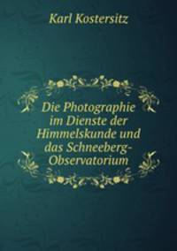 Die Photographie im Dienste der Himmelskunde und das Schneeberg-Observatorium