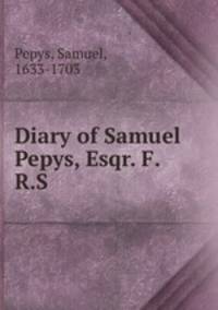 Diary of Samuel Pepys, Esqr. F.R.S.