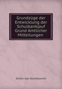 Grundzuge der Entwicklung der Schulbank(auf Grund Amtlicher Mitteilungen .