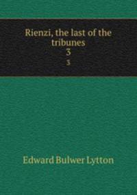 Rienzi, the last of the tribunes. 3