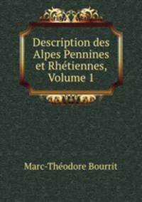 Description des Alpes Pennines et Rhetiennes, Volume 1