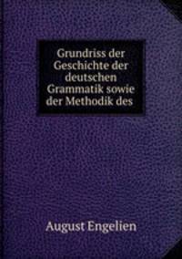 Grundriss der Geschichte der deutschen Grammatik sowie der Methodik des .