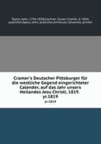 Cramer`s Deutscher Pittsburger fr die westliche Gegend eingerichteter Calender, auf das Jahr unsers Heilandes Jesu Christi, 1819. .. yr.1819