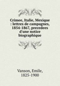Crimee, Italie, Mexique : lettres de campagnes, 1854-1867, precedees d