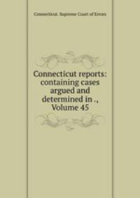 Connecticut reports: containing cases argued and determined in ., Volume 45