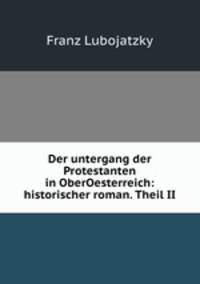 Der untergang der Protestanten in OberOesterreich: historischer roman. Theil II.