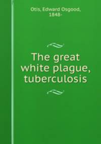 The great white plague, tuberculosis